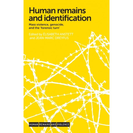 Human Remains and Identification: Mass Violence, Genocide, and the ‘Forensic Turn’