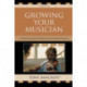 Growing Your Musician: A Practical Guide for Band and Orchestra Parents