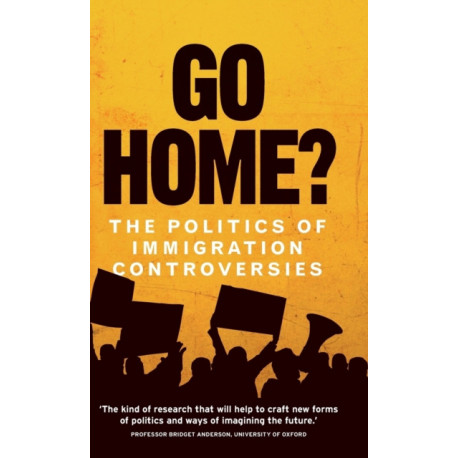 Go Home?: The Politics of Immigration Controversies