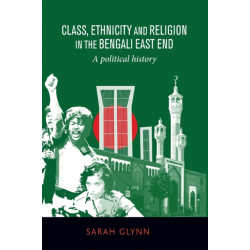 Class, Ethnicity and Religion in the Bengali East End: A Political History