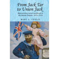 From Jack Tar to Union Jack: Representing Naval Manhood in the British Empire, 1870–1918