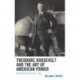Theodore Roosevelt and the Art of American Power: An American for All Time