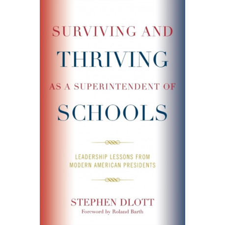 Surviving and Thriving as a Superintendent of Schools: Leadership Lessons from Modern American Presidents