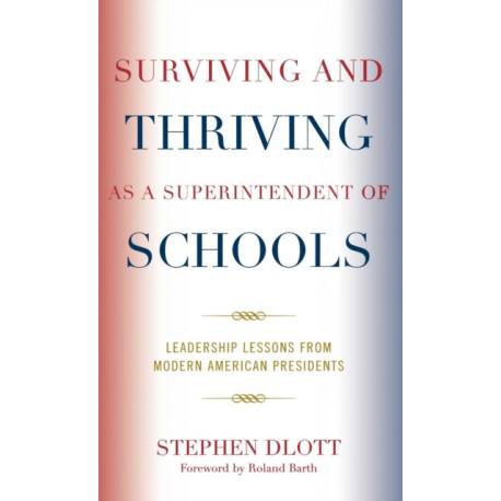 Surviving and Thriving as a Superintendent of Schools: Leadership Lessons from Modern American Presidents
