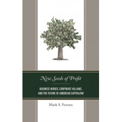 New Seeds of Profit: Business Heroes, Corporate Villains, and the Future of American Capitalism
