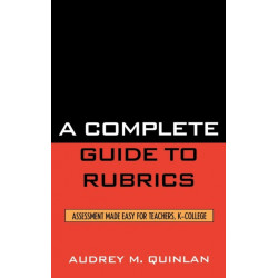 A Complete Guide to Rubrics: Assessment Made Easy for Teachers, K-College