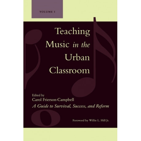 Teaching Music in the Urban Classroom: A Guide to Survival, Success, and Reform: Volume 1