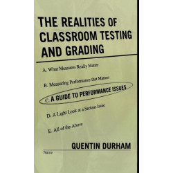 The Realities of Classroom Testing and Grading: A Guide to Performance Issues