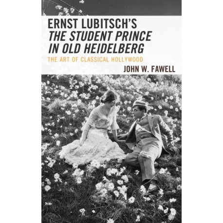Ernst Lubitsch's The Student Prince in Old Heidelberg: The Art of Classical Hollywood