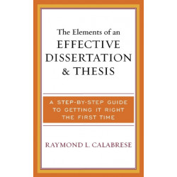 The Elements of an Effective Dissertation and Thesis: A Step-by-Step Guide to Getting it Right the First Time