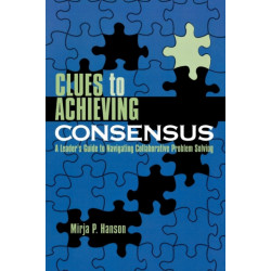 Clues to Achieving Consensus: A Leader's Guide to Navigating Collaborative Problem Solving