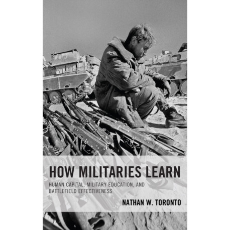 How Militaries Learn: Human Capital, Military Education, and Battlefield Effectiveness