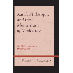Kant’s Philosophy and the Momentum of Modernity: The Metaphysics of Fact Determination