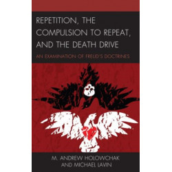 Repetition, the Compulsion to Repeat, and the Death Drive: An Examination of Freud's Doctrines
