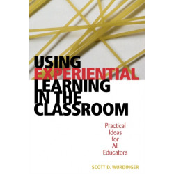 Using Experiential Learning in the Classroom: Practical Ideas for All Educators
