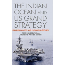 The Indian Ocean and US Grand Strategy: Ensuring Access and Promoting Security