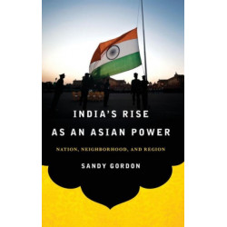 India's Rise as an Asian Power: Nation, Neighborhood, and Region