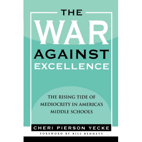 The War Against Excellence: The Rising Tide of Mediocrity in America's Middle Schools