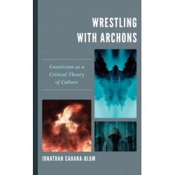 Wrestling with Archons: Gnosticism as a Critical Theory of Culture