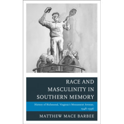 Race and Masculinity in Southern Memory: History of Richmond, Virginia’s Monument Avenue, 1948–1996