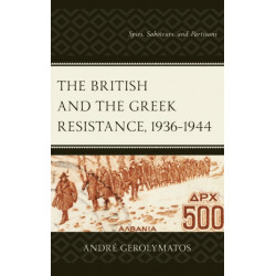 The British and the Greek Resistance, 1936–1944: Spies, Saboteurs, and Partisans