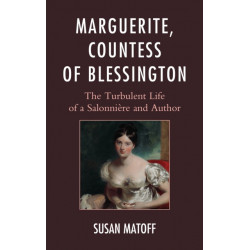 Marguerite, Countess of Blessington: The Turbulent Life of a Salonniere and Author