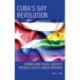 Cuba’s Gay Revolution: Normalizing Sexual Diversity Through a Health-Based Approach