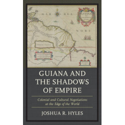 Guiana and the Shadows of Empire: Colonial and Cultural Negotiations at the Edge of the World