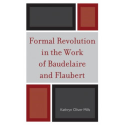 Formal Revolution in the Work of Baudelaire and Flaubert