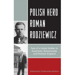 Polish Hero Roman Rodziewicz: Fate of a Hubal Soldier in Auschwitz, Buchenwald, and Postwar England