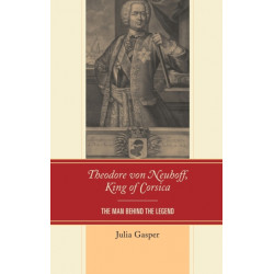 Theodore von Neuhoff, King of Corsica: The Man Behind the Legend