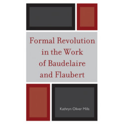 Formal Revolution in the Work of Baudelaire and Flaubert