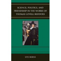 Science, Politics, and Friendship in the Works of Thomas Lovell Beddoes
