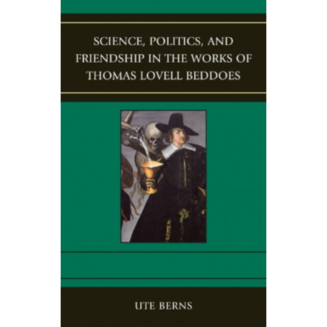 Science, Politics, and Friendship in the Works of Thomas Lovell Beddoes