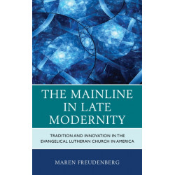 The Mainline in Late Modernity: Tradition and Innovation in the Evangelical Lutheran Church in America