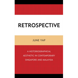 Retrospective: A Historiographical Aesthetic in Contemporary Singapore and Malaysia
