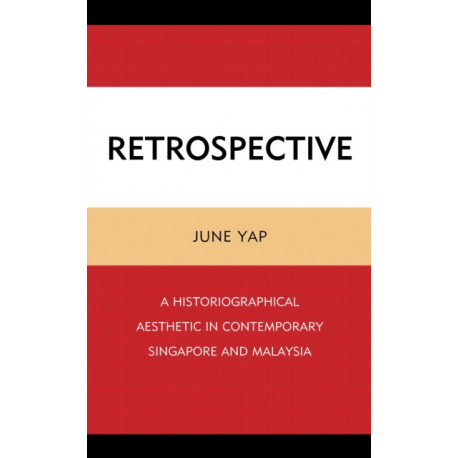 Retrospective: A Historiographical Aesthetic in Contemporary Singapore and Malaysia