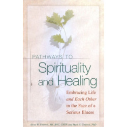 Pathways To Spirituality and Healing: Embracing Life and Each Other in the Face of a Serious Illness