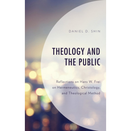 Theology and the Public: Reflections on Hans W. Frei on Hermeneutics, Christology, and Theological Method
