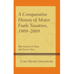 A Comparative History of Motor Fuels Taxation, 1909–2009: Why Gasoline Is Cheap and Petrol Is Dear