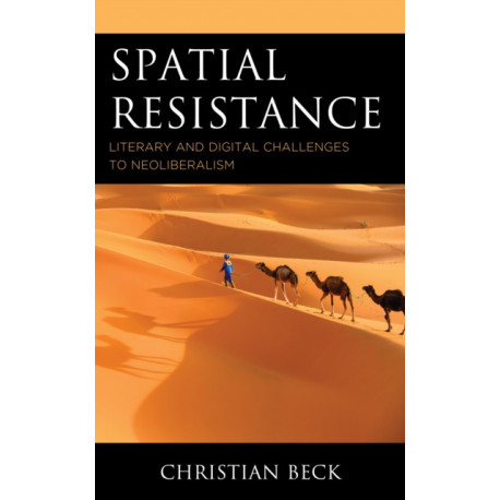 Spatial Resistance: Literary and Digital Challenges to Neoliberalism