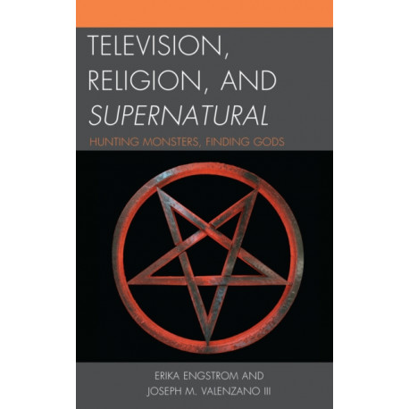 Television, Religion, and Supernatural: Hunting Monsters, Finding Gods