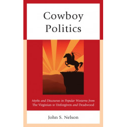 Cowboy Politics: Myths and Discourses in Popular Westerns from The Virginian to Unforgiven and Deadwood