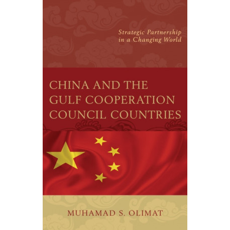 China and the Gulf Cooperation Council Countries: Strategic Partnership in a Changing World