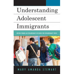 Understanding Adolescent Immigrants: Moving toward an Extraordinary Discourse for Extraordinary Youth