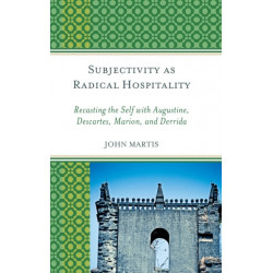 Subjectivity as Radical Hospitality: Recasting the Self with Augustine, Descartes, Marion, and Derrida