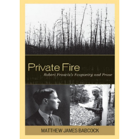 Private Fire: Robert Francis's Ecopoetry and Prose