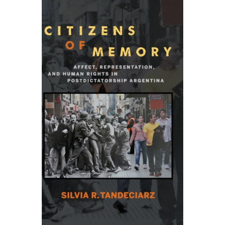Citizens of Memory: Affect, Representation, and Human Rights in Postdictatorship Argentina