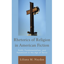 Rhetorics of Religion in American Fiction: Faith, Fundamentalism, and Fanaticism in the Age of Terror
