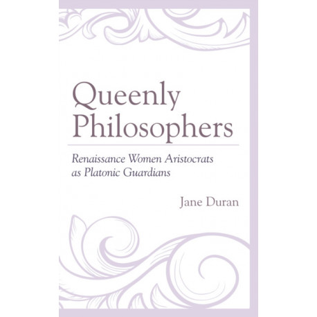 Queenly Philosophers: Renaissance Women Aristocrats as Platonic Guardians